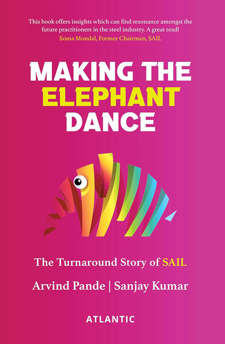 Making The Elephant Dance: TheTurnaround Story of SAIL by Arvind Pande, Sanjay Kumar