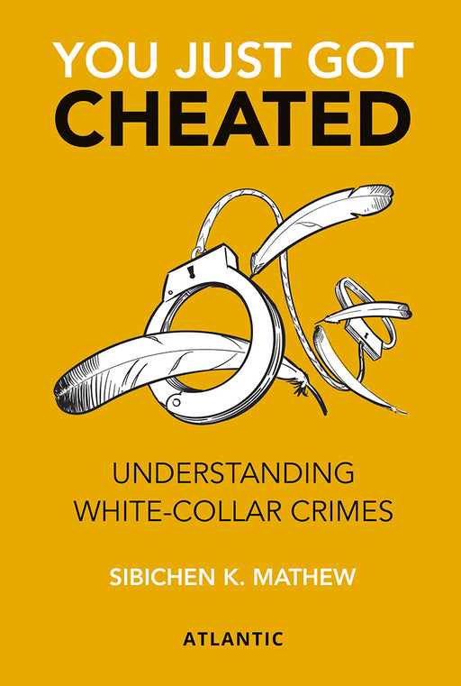 You Just Got Cheated: Understanding White-Collar Crime by Sibichen K. Mathew