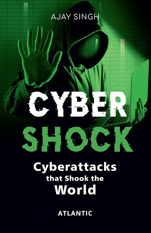 Cyber Shock: Cyber Attacks that shook the world by Ajay Singh