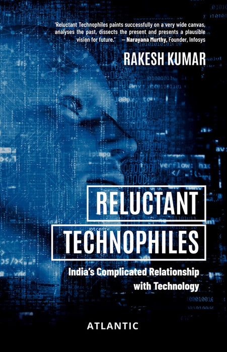 Reluctant Technophiles: India’s Complicated Relationship with Technology by Rakesh Kumar