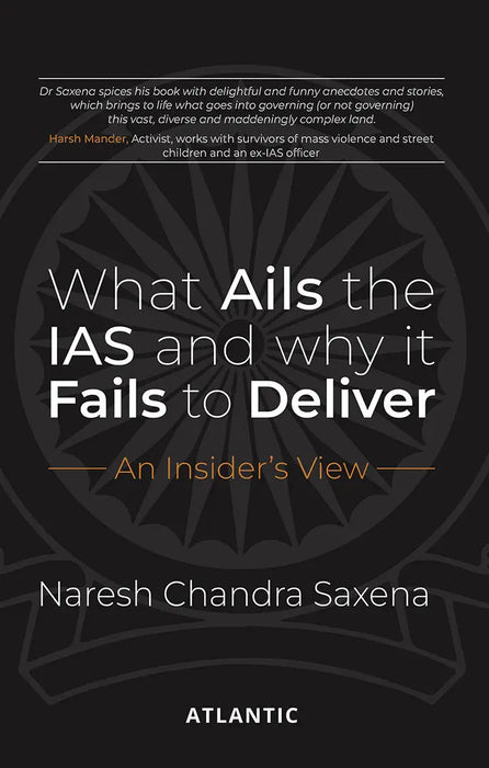 What Ails the IAS and Why It Fails to Deliver: An Insiderâ€™s View by Naresh Chandra Saxena