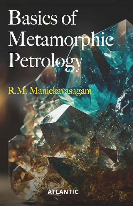 Basics of Metamorphic Petrology by R.M. Manickavasagam