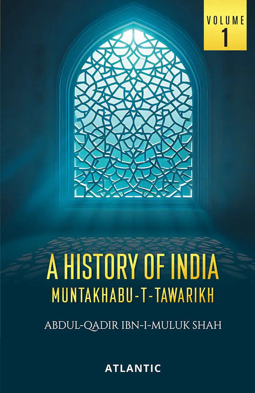 A History of India Muntakhabu-T-Tawarikh (Vol. 1) by Abdul-qadir Ibn-i-muluk Shah