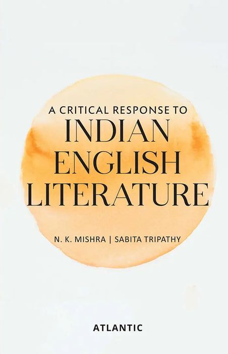 A Critical Response To Indian English Literature  by N.K. Mishra/Sabita Tripathy