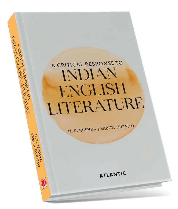 A Critical Response To Indian English Literature  by N.K. Mishra/Sabita Tripathy