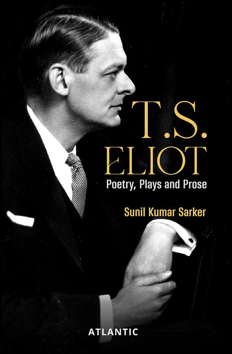 T.S. Eliot: Poetry, Plays and Prose by Sunil Kumar Sarkar