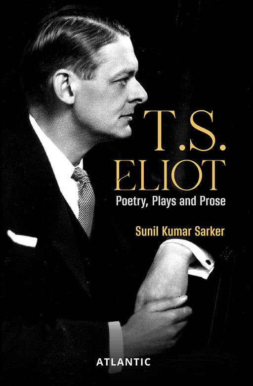 T.S. Eliot: Poetry, Plays and Prose by Sunil Kumar Sarkar