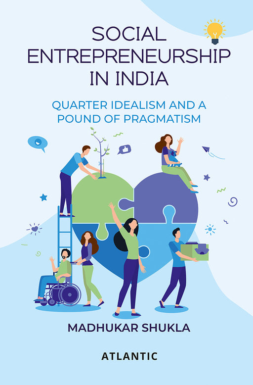 Social Entrepreneurship In India: Quarter Idealism And A Pound Of Pragmatism by Madhukar Shukla