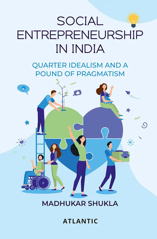 Social Entrepreneurship in India: Quarter Idealism and a Pound of Pragmatism by Madhukar Shukla