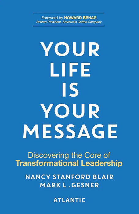 Your Life is Your Message: Discovering the Core of Transformational Leadership by Nancy Stanford Blair