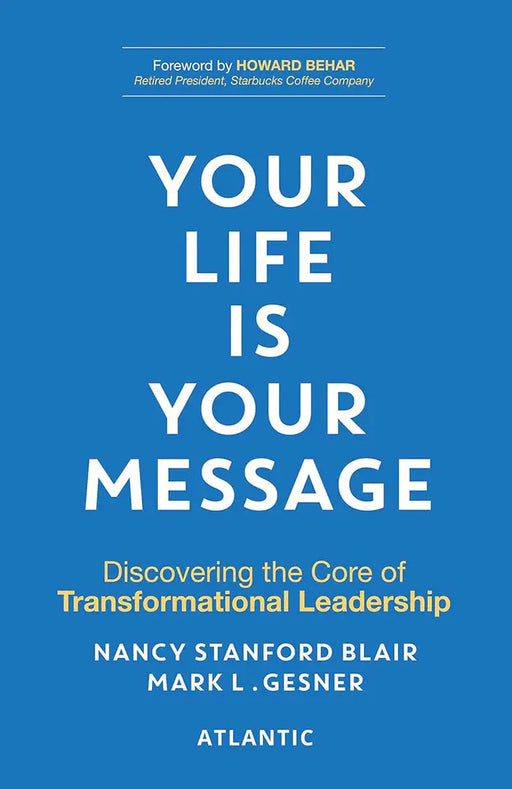 Your Life is Your Message: Discovering the Core of Transformational Leadership by Nancy Stanford Blair
