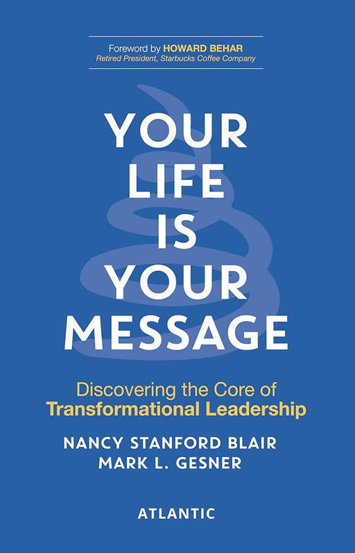 Your Life is Your Message: Discovering the Core of Transformational Leadership by Nancy Stanford Blair, Mark L. Gesner