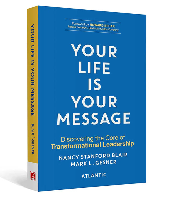 Your Life is Your Message: Discovering the Core of Transformational Leadership by Nancy Stanford Blair