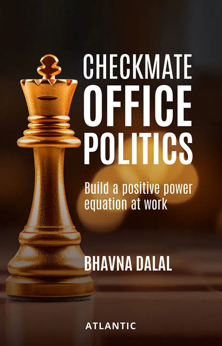 Checkmate Office Politics: Build a Positive Power Equation at Work by Bhavna Dalal