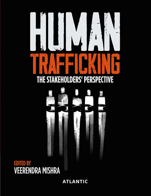 Human Trafficking: The Stakeholders' Perspective by Veerendra Mishra