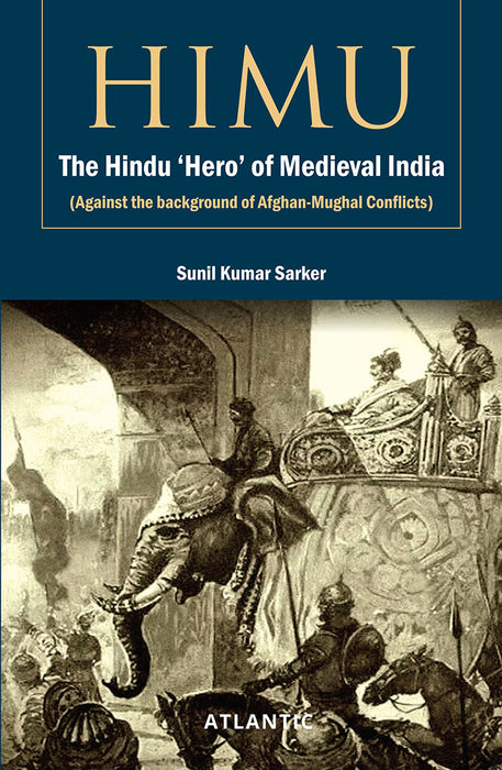 Himu: The Hindu Hero of Medieval India (Against the background of Afghan-Mughal Conflicts)