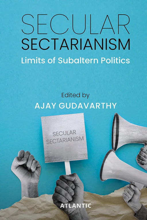 Secular Sectarianism: Limits of Subaltern Politics by Ajay Gudavarthy by Ajay Gudavarthy