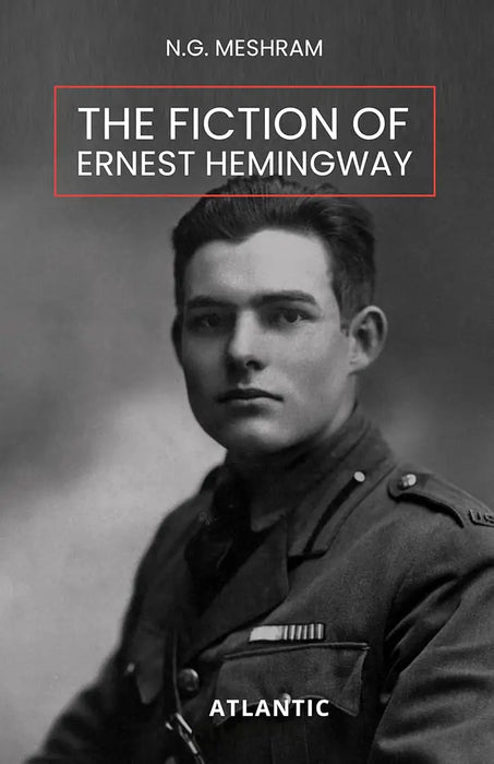 The Fiction of Ernest Hemingway by N.G. Meshram