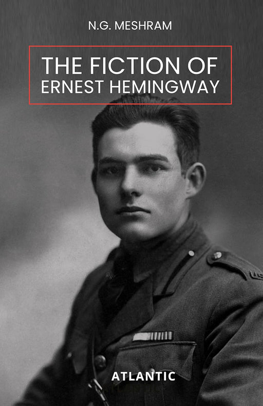 The Fiction Of Ernest Hemingway by N.G. Meshram