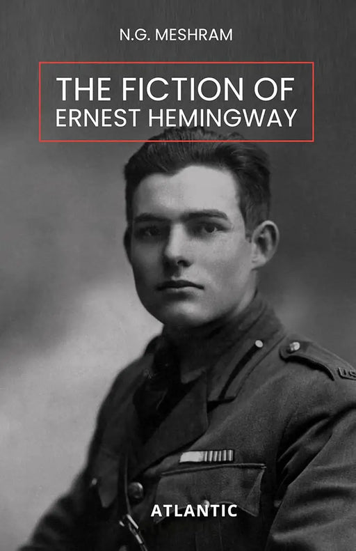 The Fiction of Ernest Hemingway by N.G. Meshram