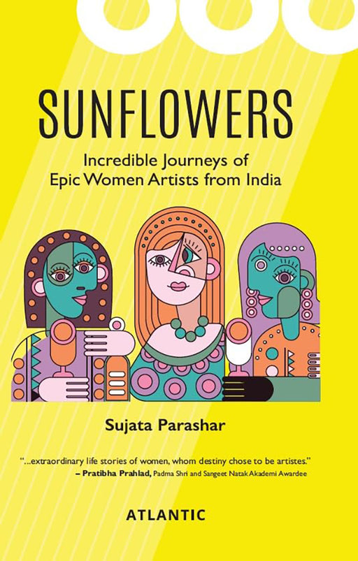 SUNFLOWERS: Incredible Journeys of Epic Women Artists from India by Sujata Parashar