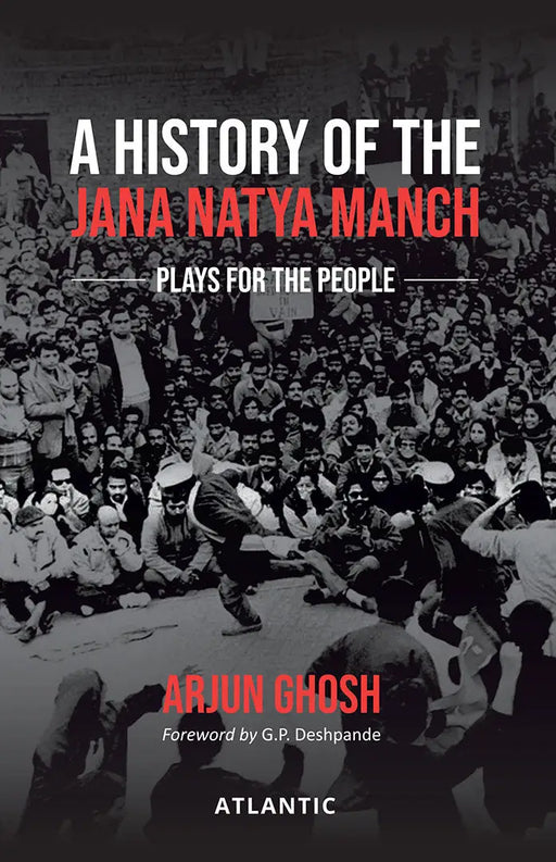 A History of the Jana Natya Manch: Plays for the People by Arjun Ghosh