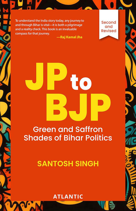 JP to BJP: Green and Saffron Shades of Bihar Politics by Santosh Singh