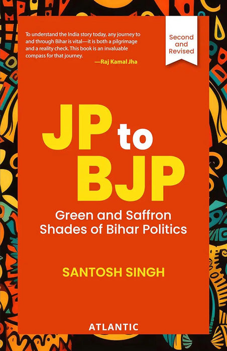 JP to BJP: Green and Saffron Shades of Bihar Politics by Santosh Singh