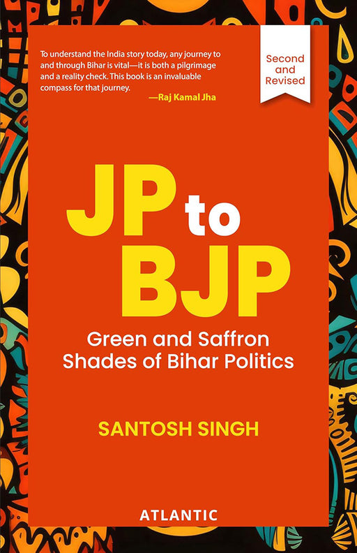 JP to BJP: Green and Saffron Shades of Bihar Politics by Santosh Singh