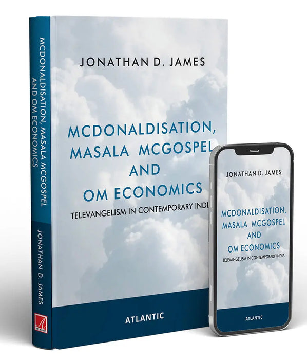 McDonaldisation Masala McGospel and Om Economics: Televangelism in Contemporary India by Jonathan D. James