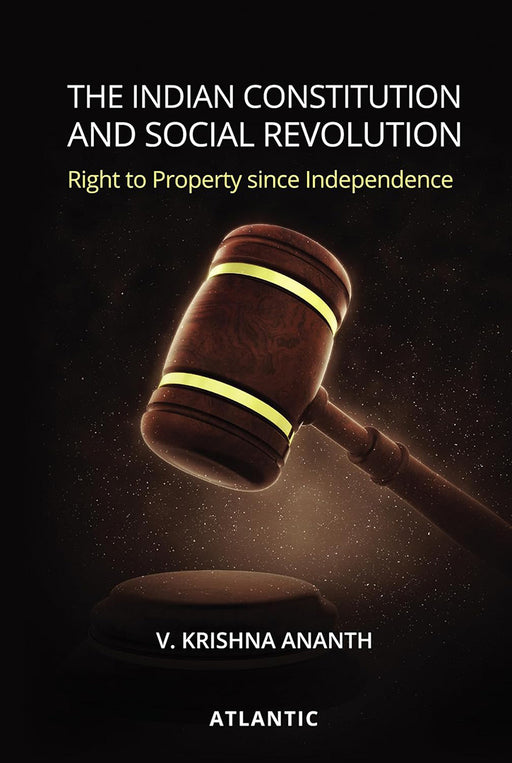 The Indian Constitution and Social Revolution: Right to Property since Independence by V. Krishna Ananth