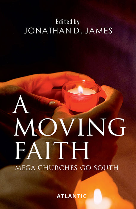 A Moving Faith: Mega Churches Go South by Jonathan D. James