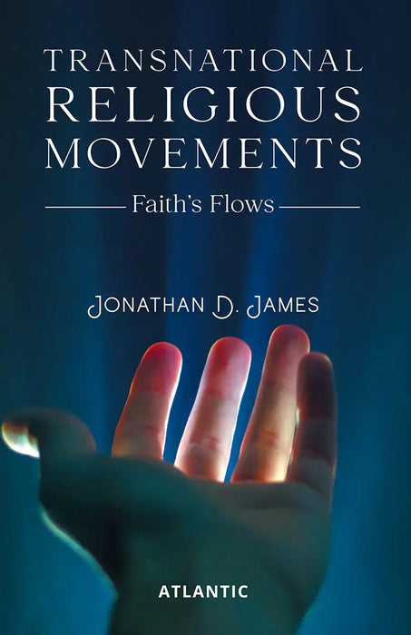 Transnational Religious Movements: Faithâ€™s Flows by Jonathan D. James