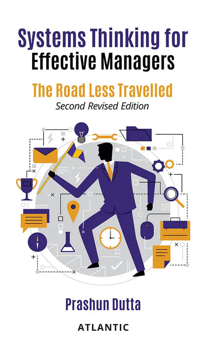 Systems Thinking for Effective Managers: The Road Less Travelled by Prashun Dutta