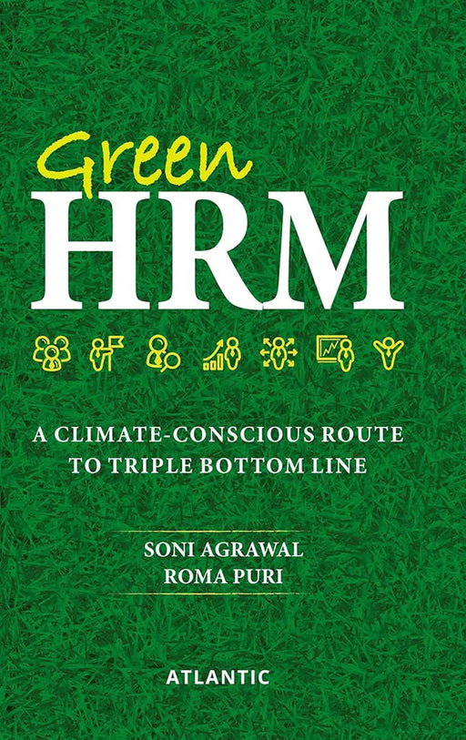 Green HRM: A Climate Conscious Route to Triple Bottom Line by Soni Agrawal