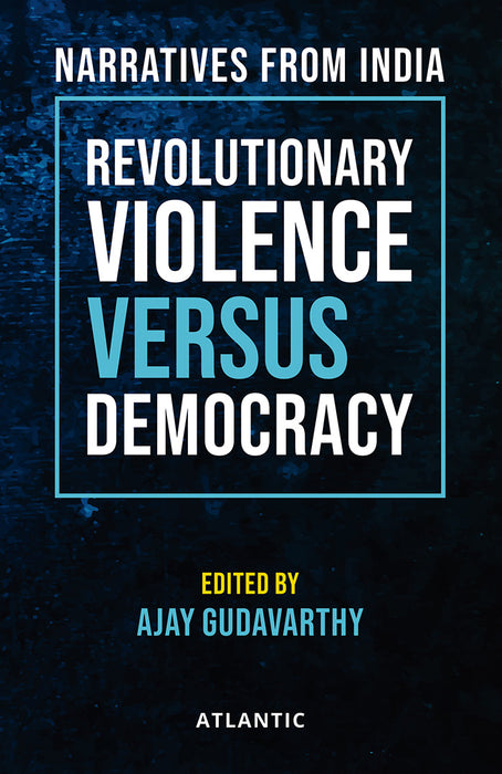 Revolutionary Violence Versus Democrac: Narratives from India by Ajay Gudavarthy