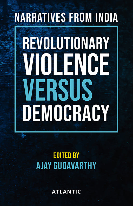 Revolutionary Violence Versus Democrac: Narratives from India by Ajay Gudavarthy