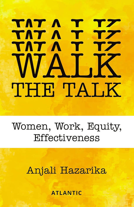 Walk the Talk: Women, Work, Equity, Effectiveness by Anjali Hazarika