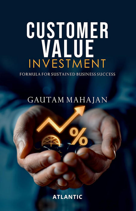 Customer Value Investment: Formula for Sustained Business Success by Gautam Mahajan