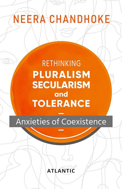 Rethinking Pluralism Secularism and Tolerance: Anxieties of Coexistence by Neera Chandhoke