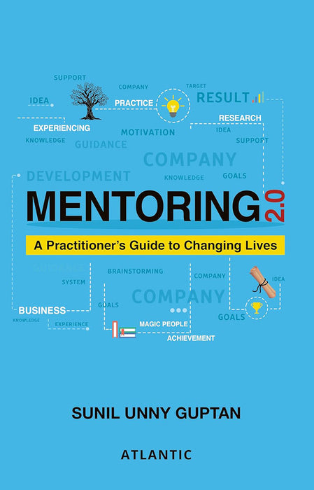 Mentoring 2.0: A Practitioner’s Guide to Changing Lives by Sunil Unny Guptan