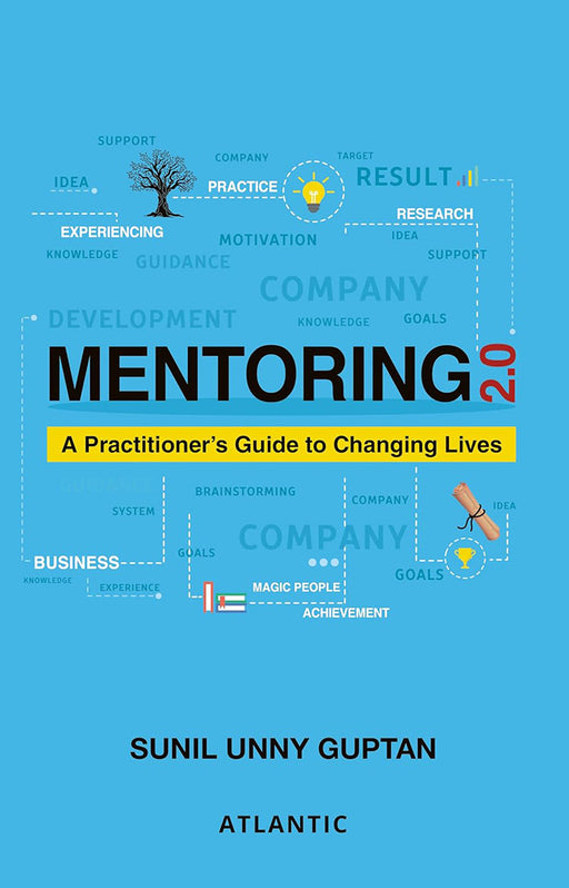 Mentoring 2.0: A Practitioner’s Guide to Changing Lives by Sunil Unny Guptan