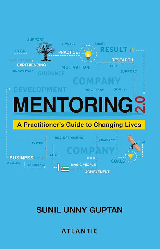 Mentoring 2.0 A Practitioner's Guide to Changing Lives by Sunil Unny Guptan