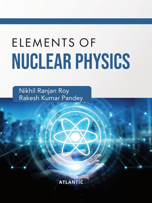 Elements of Nuclear Physics by Nikhil Ranjan Roy, Rakesh Kumar Pandey