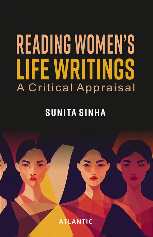 Reading Women's Life Writings: a Critical Appraisal by Sunita Sinha