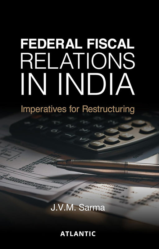 Federal Fiscal Relations in India: Imperatives for Restructuring by J. V. M. Sarma