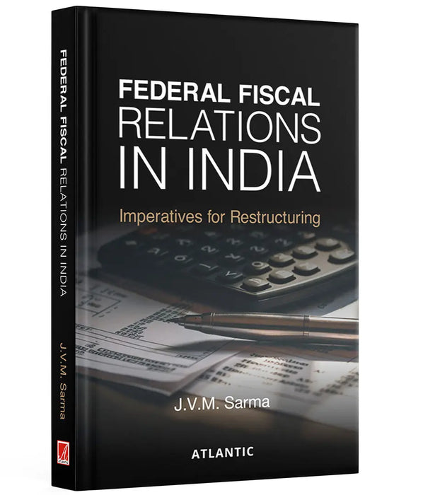 Federal Fiscal Relations in India: Imperatives for Restructuring by J. V. M. Sarma by J. V. M. Sarma