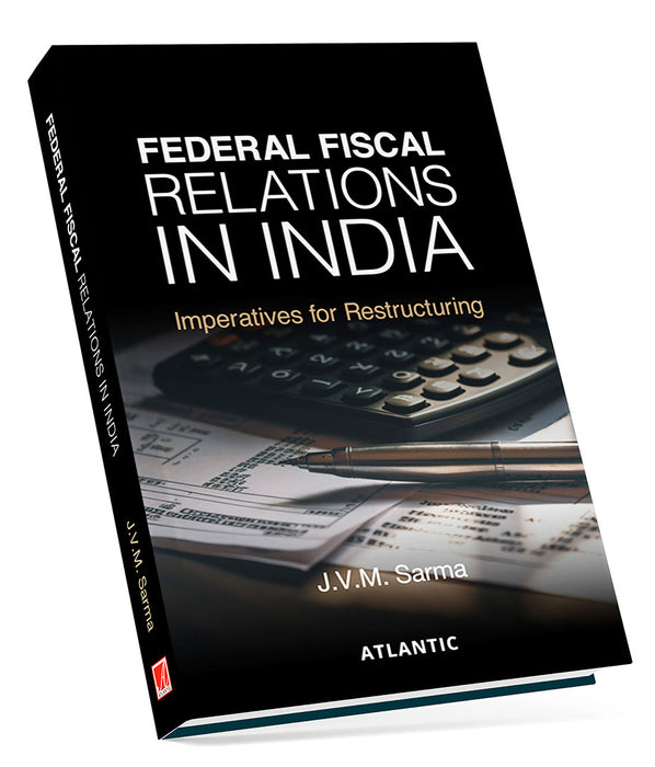 Federal Fiscal Relations in India: Imperatives for Restructuring by J. V. M. Sarma