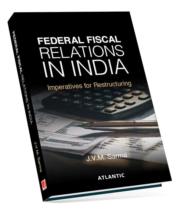 Federal Fiscal Relations in India: Imperatives for Restructuring by J. V. M. Sarma by J. V. M. Sarma