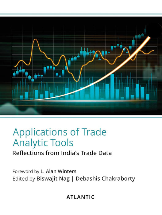 Applications of trade Analytics Tools: Reflections From India's Trade Data by Biswajit Nag, Debashis Chakraborty